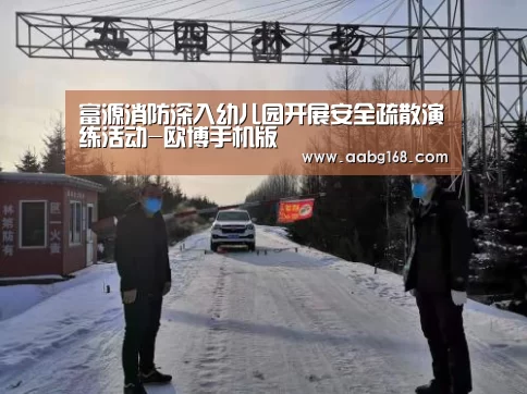 富源消防深入幼儿园开展安全疏散演练活动-欧博手机版(图2) 欧博手机版